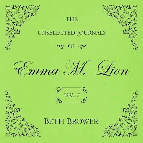 The Unselected Journals of Emma M. Lion: Vol. 7 By Beth Brower